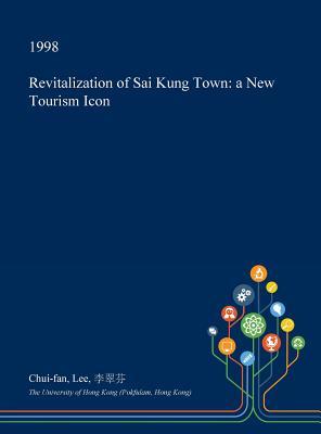 Full Download Revitalization of Sai Kung Town: A New Tourism Icon - Chui-Fan Lee | ePub