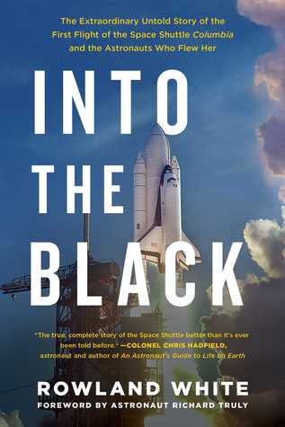 Read Online Into the Black: The Extraordinary Untold Story of the First Flight of the Space Shuttle Columbia and the Astronauts Who Flew Her - Rowland White file in ePub