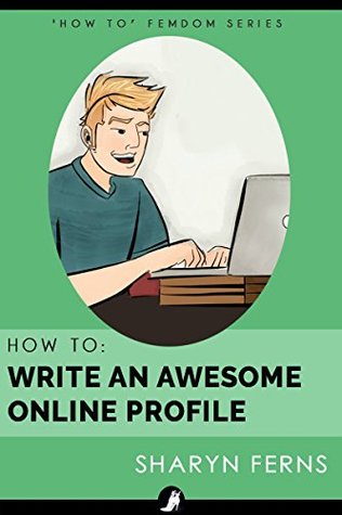 Read Online How To Write An Awesome Online Profile: For Submissive Men ('How To' Femdom Series Book 1) - Sharyn Ferns file in ePub