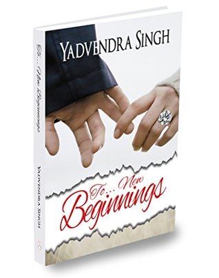 Full Download TO NEW BEGINNINGS (First Edition, 20 Dec 2016) - Mr. Yadvendra Singh file in PDF