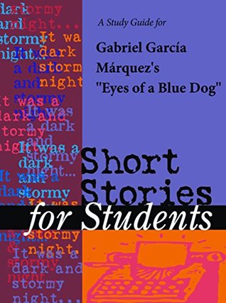 Read Online A Study Guide for Gabriel Garcia Marquez's Eyes of a Blue Dog (Short Stories for Students) - Cengage Learning Gale file in ePub