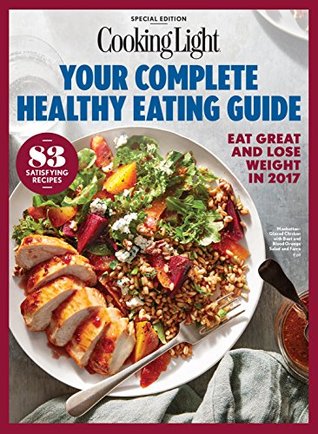 Read Online COOKING LIGHT Your Complete Healthy Eating Guide: Eat Great and Lose Weight in 2017: Volume 2 - The Editors of Cooking Light file in ePub