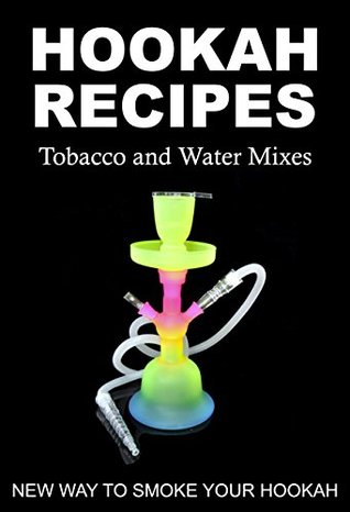 Full Download HOOKAH RECIPES. Tobacco and Water Mixes. New Way to smoke Your Hookah. - Diana April file in ePub