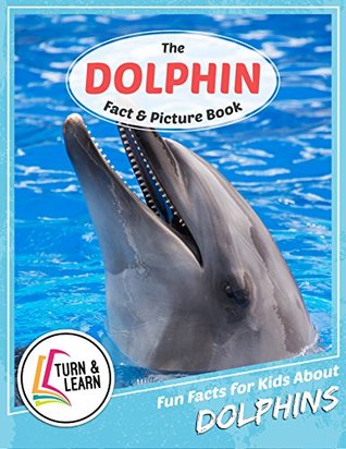 Read The Dolphin Fact and Picture Book: Fun Facts for Kids About Dolphins (Turn and Learn) - Gina McIntyre | ePub