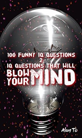 Full Download 100 Funny IQ Questions 2: IQ Questions That Will Blow Your Mind - Alan To | PDF