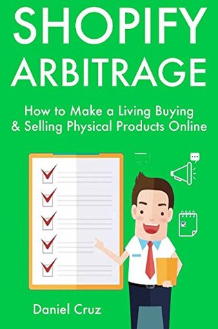 Full Download Shopify Arbitrage: How to Make a Living Buying & Selling Physical Products Online - Daniel Cruz | PDF