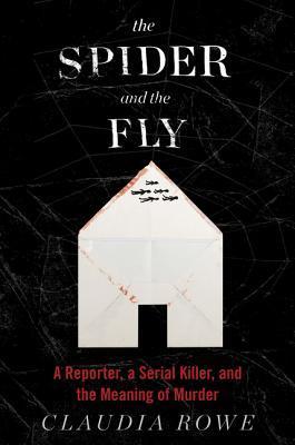 Full Download The Spider and the Fly: A Reporter, a Serial Killer, and the Meaning of Murder - Claudia Rowe | ePub