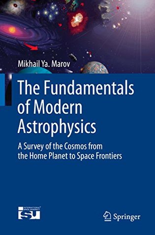 Read The Fundamentals of Modern Astrophysics: A Survey of the Cosmos from the Home Planet to Space Frontiers (Springerbriefs in Astronomy) - Mikhail Ya Marov file in PDF
