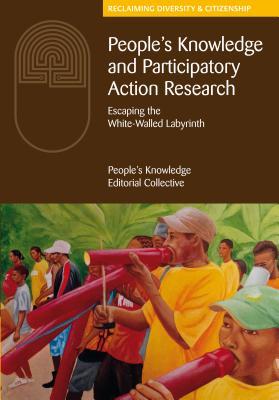 Read People's Knowledge and Participatory Action Research: Escaping the White-Walled Labyrinth - The People's Knowledge Editorial Collective file in PDF