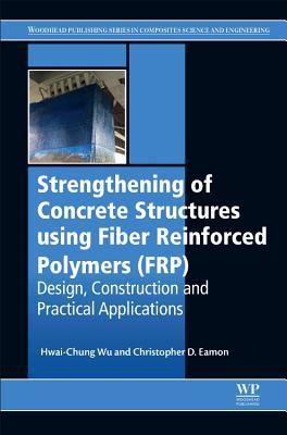 Read Online Strengthening of Concrete Structures Using Fiber Reinforced Polymers (Frp): Design, Construction and Practical Applications - Hwai-Chung Wu file in ePub