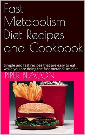 Read Fast Metabolism Diet Recipes and Cookbook: Simple and fast recipes that are easy to eat while you are doing the fast metabolism diet - Piper Beacon file in ePub