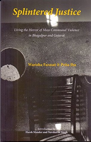 Read Online Splintered Justice - Living the Horror of Mass Communal Violence in Bhagalpur and Gujarat - Warisha Farasat & Prita Jha | PDF