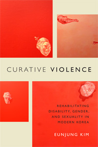 Download Curative Violence: Rehabilitating Disability, Gender, and Sexuality in Modern Korea - Eunjung Kim file in PDF
