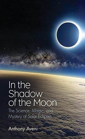 Read Online In the Shadow of the Moon: The Science, Magic, and Mystery of Solar Eclipses - Anthony Aveni file in PDF