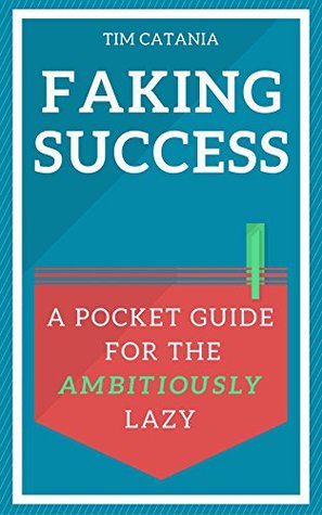 Full Download Faking Success: A Pocket Guide for the Ambitiously Lazy - Tim Catania file in PDF