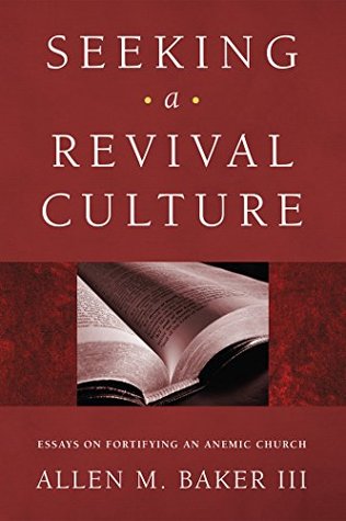Read Online Seeking a Revival Culture: Essays on Fortifying an Anemic Church - Allen M. Baker, III file in PDF