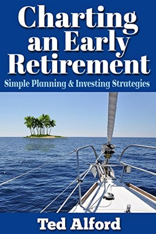 Read Online Charting an Early Retirement: Simple Planning & Investing Strategies - Ted Alford file in PDF