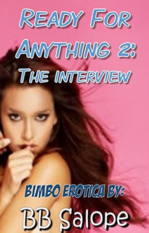 Download Ready for Anything 2: The Interview (Bimbo Shift Erotica) - B.B. Salope file in PDF
