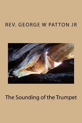 Download The Sounding of the Trumpet: He Who Has Ears to Hear, Let Him Here What the Prophet is Saying to the Church Today - George W. Patton Jr. file in ePub