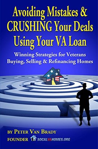 Read Online Avoiding Mistakes & CRUSHING Your Deals Using Your VA Loan: Winning Strategies for Veterans Buying, Selling & Refinancing Homes - Peter Van Brady file in ePub