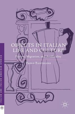 Full Download Objects in Italian Life and Culture: Fiction, Migration, and Artificiality - Paolo Bartoloni | ePub