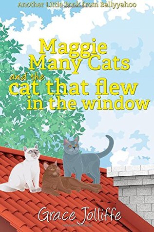 Full Download Maggie Many Cats And The Cat That Flew In The Window: Another Little Book From Ballyyahoo: Volume 6 - Grace M Jolliffe file in PDF