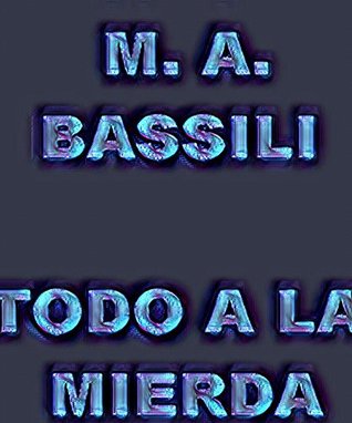 Read Online TODO A LA MIERDA: EL TATUAJE - DAME TRATAMIENTO DE CHOQUE - M.A. Bassili file in PDF