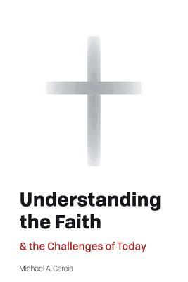 Full Download Understanding the Faith: And the Challenges of Today - Michael A. Garcia file in PDF