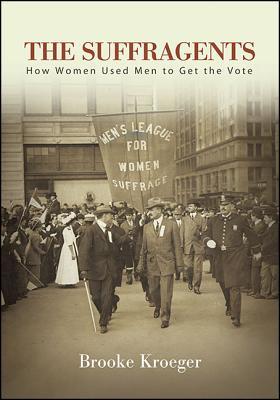 Download Suffragents Tpb: How Women Used Men to Get the Vote - Brooke Kroeger | PDF