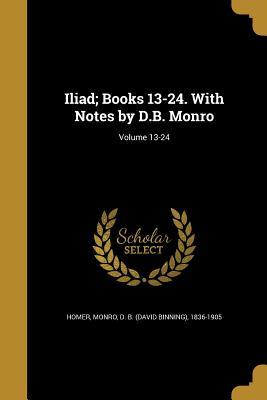 Read Online Iliad; Books 13-24. with Notes by D.B. Monro; Volume 13-24 - Homer file in PDF