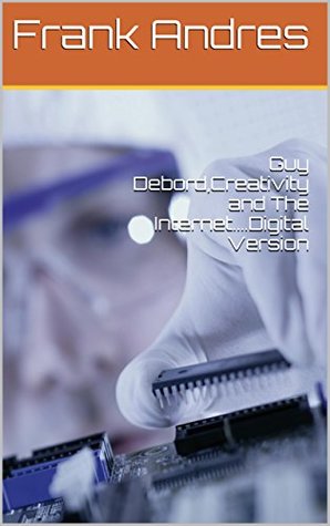 Full Download Guy Debord,Creativity and The Internet.Digital Version - Frank Andres file in PDF