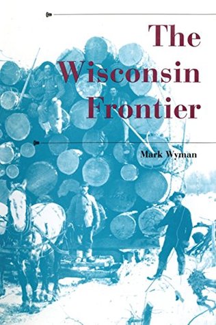 Read The Wisconsin Frontier (A History of the Trans-Appalachian Frontier) - Mark Wyman | ePub