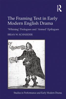 Full Download The Framing Text in Early Modern English Drama: 'whining' Prologues and 'armed' Epilogues - Brian W Schneider Dr file in PDF