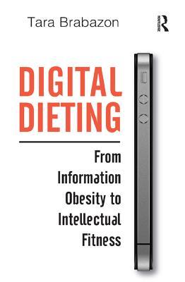 Full Download Digital Dieting: From Information Obesity to Intellectual Fitness - Tara Brabazon | PDF