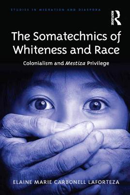 Read The Somatechnics of Whiteness and Race: Colonialism and Mestiza Privilege - Elaine Marie Carbonell Laforteza file in ePub
