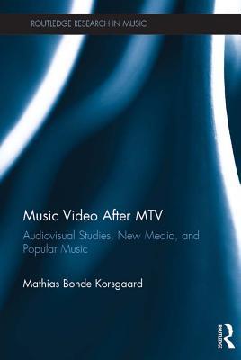 Download Music Video After MTV: Audiovisual Studies, New Media, and Popular Music - Mathias Bonde Korsgaard | ePub