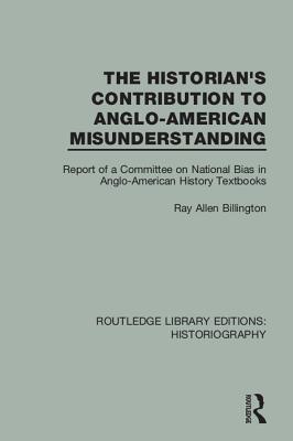 Read Online The Historian's Contribution to Anglo-American Misunderstanding: Report of a Committee on National Bias in Anglo-American History Text Books - Ray Allen Billington | ePub