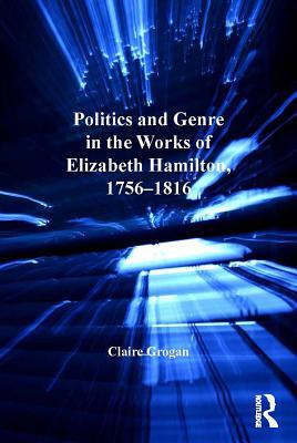 Full Download Politics and Genre in the Works of Elizabeth Hamilton, 1756-1816 - Claire Grogan | PDF