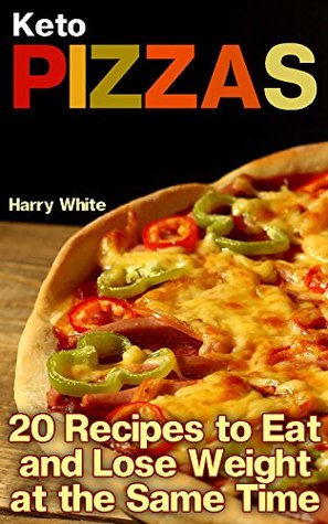 Full Download Keto Pizzas: 20 Recipes to Eat and Lose Weight at the Same Time: (Ketogenic Recipes, Low Carb Recipes) - Harry White | PDF