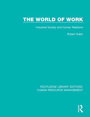 Full Download The World of Work: Industrial Society and Human Relations - Robert Dubin file in ePub