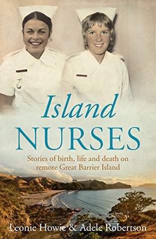 Read Island Nurses: Stories of birth, life and death on remote Great Barrier Island - Leonie Howie file in PDF
