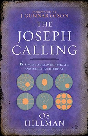 Read Online The Joseph Calling: 6 Stages to Discover, Navigate, and Fulfill Your Purpose - Os Hillman | PDF