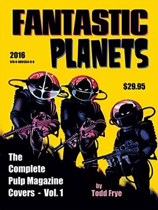 Read FANTASTIC PLANETS: The Complete Pulp Magazine Covers, Vol. 1 - Todd Frye file in PDF