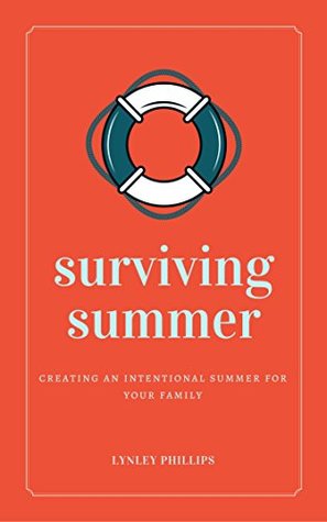 Full Download Surviving Summer: Creating an Intentional Summer for Your Family - Lynley Phillips file in PDF