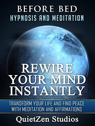 Read Online Rewire Your Mind Instantly: Transform Your Life and Find Peace with Meditation and Affirmations via Before Bed Hypnosis and Meditation - QuietZen Studios | ePub