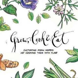 Read Online Grow, Cook & Eat: Cultivating Asian Herbs and Cooking Them with Flair - Fay Khoo | ePub
