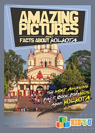 Read Online Amazing Pictures and Facts About Kolkata: The Most Amazing Fact Book for Kids About Kolkata (Kid's U) - Mina Kelly | PDF