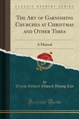 Full Download The Art of Garnishing Churches at Christmas and Other Times: A Manual (Classic Reprint) - Ernest Geldart Edward Young Cox file in PDF