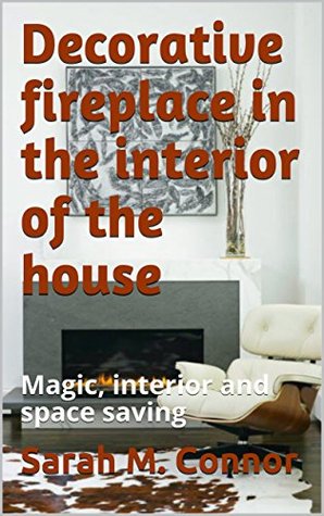 Read Decorative fireplace in the interior of the house: Magic, interior and space saving - Sarah M. Connor file in PDF