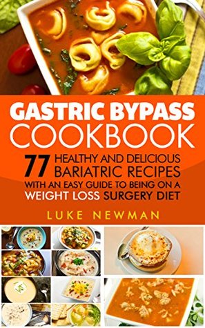 Download Gastric Bypass Cookbook: 77 Healthy and Delicious Bariatric Recipes with an Easy Guide to Being on a Weight Loss Surgery Diet - Luke Newman | PDF